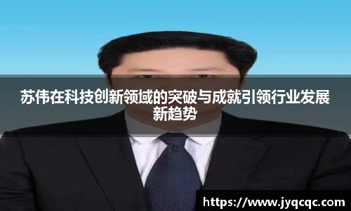 苏伟在科技创新领域的突破与成就引领行业发展新趋势