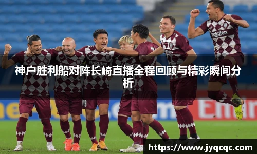 神户胜利船对阵长崎直播全程回顾与精彩瞬间分析