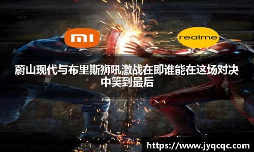 蔚山现代与布里斯狮吼激战在即谁能在这场对决中笑到最后