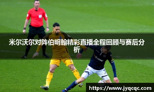 米尔沃尔对阵伯明翰精彩直播全程回顾与赛后分析