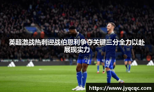 英超激战热刺迎战伯恩利争夺关键三分全力以赴展现实力