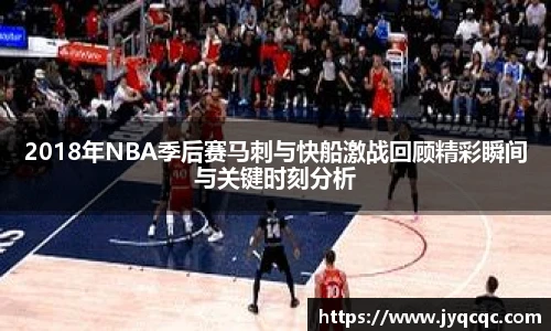 2018年NBA季后赛马刺与快船激战回顾精彩瞬间与关键时刻分析